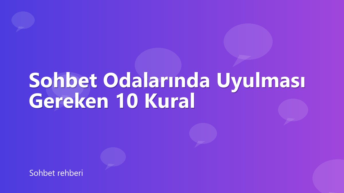 Sohbet Odalarında Uyulması Gereken 10 Kural